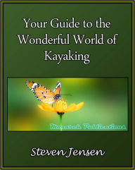 Title: Your Guide to the Wonderful World of Kayaking, Author: Steven Jensen