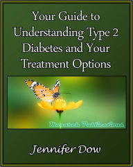 Title: Your Guide to Understanding Type 2 Diabetes and Your Treatment Options, Author: Jennifer Dow