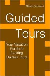 Title: Guided Tours: Your Vacation Guide to Exciting Guided Tours, Author: Nathan Crockford