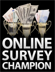 Title: Online Survey Champion : The System That Shows How YOU Can Make a Full-Time Income just by Sharing Your Opinion - One of the easiest ways to make money online is by filling out surveys, Author: eBook Legend