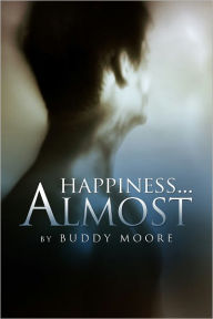 Title: Happiness...Almost, Author: Buddy Moore