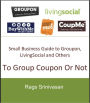 To Group Coupon Or Not: Small Business Guide to Groupon, Google Offers, LivingSocial and Others