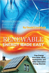 Title: Renewable Energy Made Easy: Free Energy from Solar, Wind, Hydropower, and Other Alternative Energy Sources, Author: David Craddock