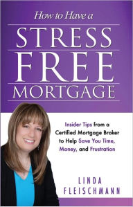 Title: How to Have a Stress Free Mortgage, Author: Linda Fleischmann