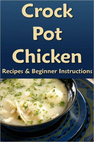 Title: Crock Pot Chicken: Recipes & Beginner Instructions, Author: Kathy Burns-Millyard