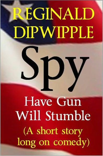 Spy: Have Gun, Will Stumble (A short story long on comedy)