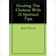 Title: Healing The Charkas With 23 Spiritual Tips, Author: Ryan Parenti