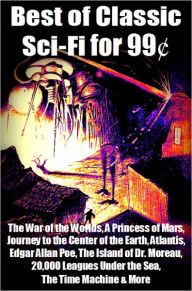 Title: Best of Classic Sci-Fi for 99 Cents - The War of the Worlds, A Princess of Mars, Journey to the Center of the Earth, Atlantis, Edgar Allan Poe, The Island of Dr. Moreau, 20,000 Leagues Under the Sea, The Time Machine & More, Author: H. G. Wells