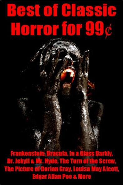 Best of Classic Horror for 99 Cents - Frankenstein, Dracula, In a Glass Darkly, Dr. Jekyll and Mr. Hyde, The Turn of the Screw, The Picture of Dorian Gray, Louisa May Alcott, Edgar Allan Poe, and More