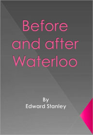 Title: Before and after Waterloo, Author: Edward Stanley