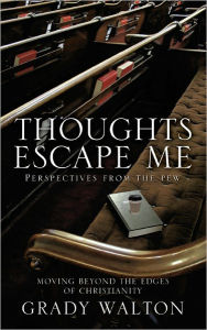 Title: THOUGHTS ESCAPE ME, Author: Grady Walton