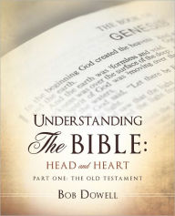 Title: Understanding the Bible - Head and Heart, Part One: The Old Testament, Author: Bob Dowell