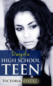 Title: Diary of a High School Teen, Author: Victoria Fathom