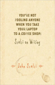 You're Not Fooling Anyone When You Take Your Laptop to a Coffee Shop: Scalzi on Writing