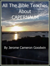 Title: CAPERNAUM - All The Bible Teaches About, Author: Jerome Goodwin