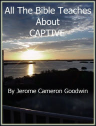 Title: CAPTIVE - All The Bible Teaches About, Author: Jerome Goodwin