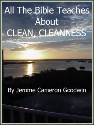 Title: CLEAN, CLEANNESS - All The Bible Teaches About, Author: Jerome Goodwin