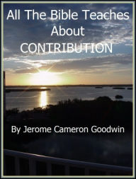 Title: CONTRIBUTION - All The Bible Teaches About, Author: Jerome Goodwwin