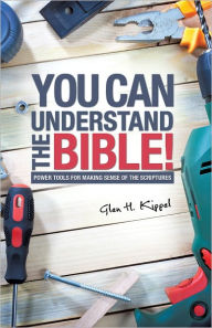 Title: You Can Understand the Bible!, Author: Glen H. Kippel