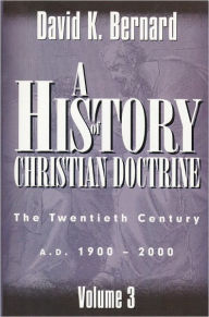 Title: A History of Christian Doctrine Volume 3, Author: David K. Bernard