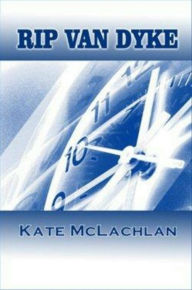 Title: Rip Van Dyke: Book 1 in The Rip Van Dyke Time-Travel Series, Author: Kate McLachlan