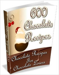 Title: 600 Chocolate Recipes - Chocolate Recipes For Chocolate Lovers (New Edition With an Active Table of Contents), Author: eBook Legend