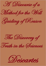 Title: A Discourse OF A METHOD For the well guiding of REASON The Discovery of Truth In the Sciences, Author: Descartes