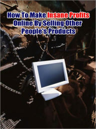 Title: How To Make Insane Profits Online By Selling Other People's Products, Author: My App Builder