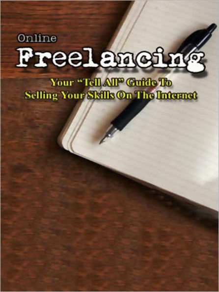 Online Freelancing Your “Tell All” Guide To Selling Your Skills On The Internet
