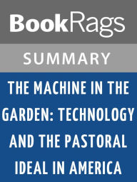 Title: The Machine in the Garden; Technology and the Pastoral Ideal in America by Leo Marx l Summary & Study Guide, Author: BookRags