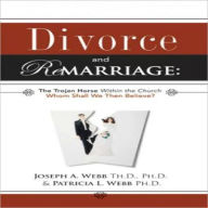 Title: Divorce and Remarriage: The Trojan Horse Within the Church, Author: Joseph Webb