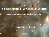 Title: Confessions of a Silent Psychic, a small but potent guide for today, Author: Jean Gerson-greer