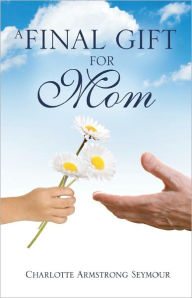 Title: A Final Gift For Mom, Author: Charlotte Armstrong Seymour