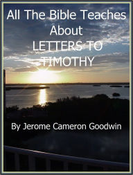 Title: TIMOTHY, LETTERS TO - All The Bible Teaches About, Author: Jerome Goodwin