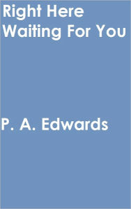 Title: Right Here Waiting For You, Author: P. A. Edwards