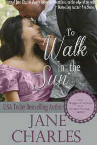 Title: To Walk in the Sun (Wiggons' School for Elegant Young Ladies), Author: Jane Charles