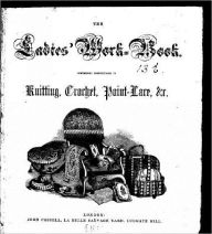 Title: The Ladies' Workbook Containing Instructions for Knitting, Crochet, Point-Lace Etc., Author: Bookdrawer