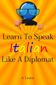 Title: Learn to Speak Italian like a Diplomat, Author: A. Learn