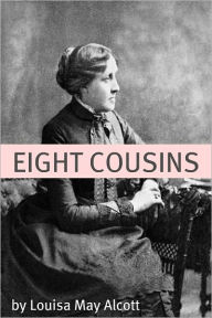 Title: Eight Cousins (Annotated with Biography of Alcott and Plot Analysis), Author: Louisa May Alcott