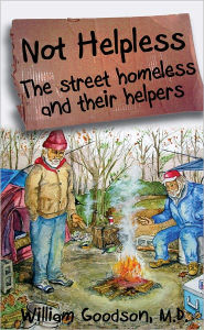 Title: Not Helpless:The Street Homeless and Their Helpers, Author: William Goodson