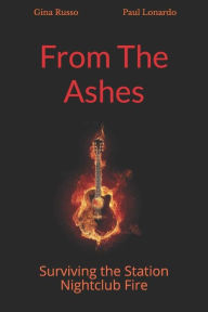 Title: From The Ashes: Surviving the Station Nightclub Fire, Author: Paul Lonardo
