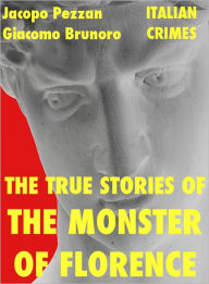 Title: The True Stories Of The Monster Of Florence, Author: Jacopo Pezzan