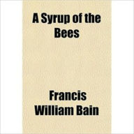 Title: A Syrup of the Bees, Author: F. W. Bain