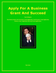 Title: Apply For A Business Grant And Succeed, Author: Ray Redington