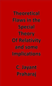Title: Theoretical flaws in the Special Theory of Relativity and Some Implications, Author: C. Jayant Praharaj