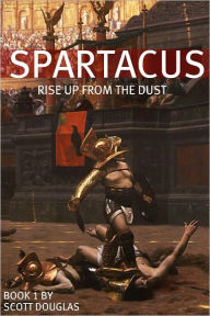 Title: Spartacus: Rise Up From the Dust (Book One), Author: Scott Douglas