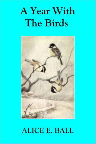 Title: A Year With the Birds, Author: Alice E. Ball