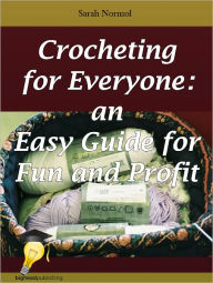 Title: Crocheting for Everyone: Easy Guide for Fun and Profit, Author: Sarah Normol