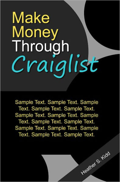 Make Money Through Craiglist: The Ultimate Guide On How To Earn Money From Craiglist With Smart Facts On Craiglist.Com, What Is Craiglist, Using Classified Ads, How To Advertise Online Plus Helpful Tips On Making Money Online Through Craiglist!