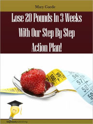Title: Lose 20 Pounds In 3 Weeks With Our Step By Step Action Plan!, Author: Mary Gaede